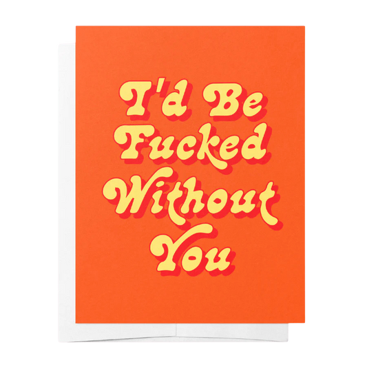 Fucked Without You - Orange Just Because Greeting Card